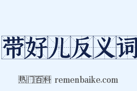 带好儿反义词是什么意思的图片